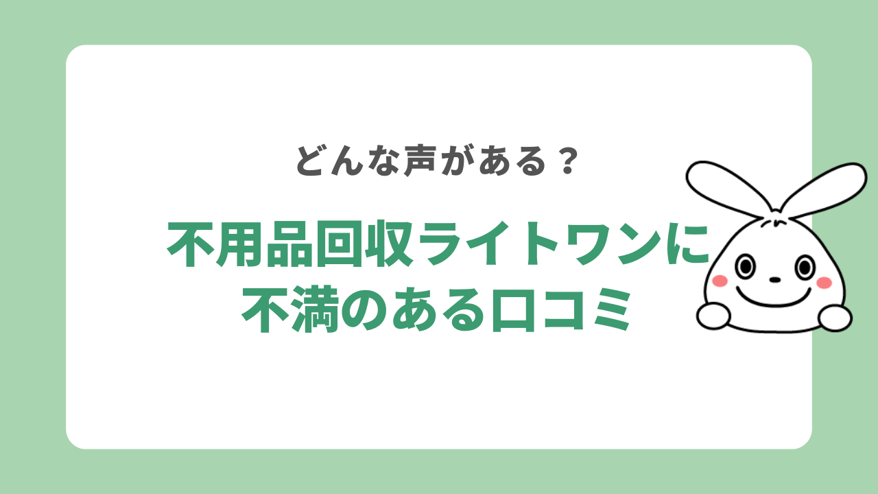 不用品回収ライトワンに不満のある口コミ