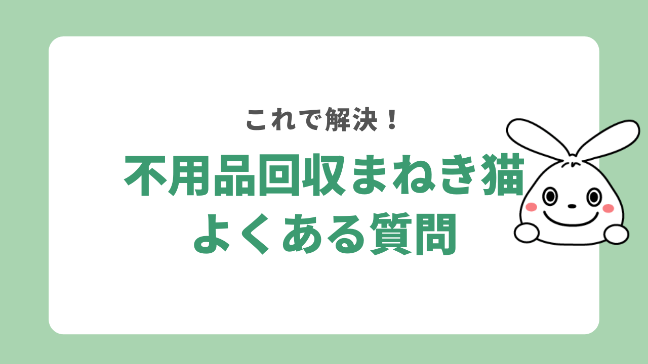 不用品回収まねき猫のよくある質問