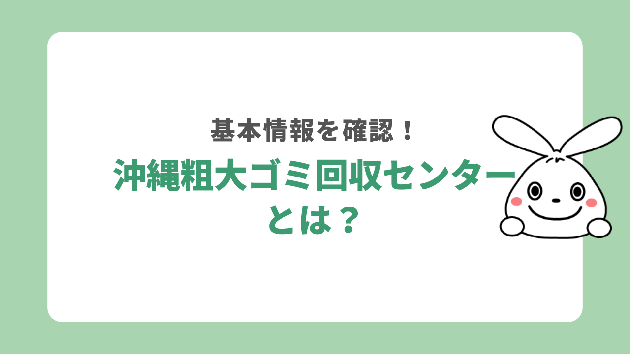 沖縄粗大ゴミ回収センターとは？