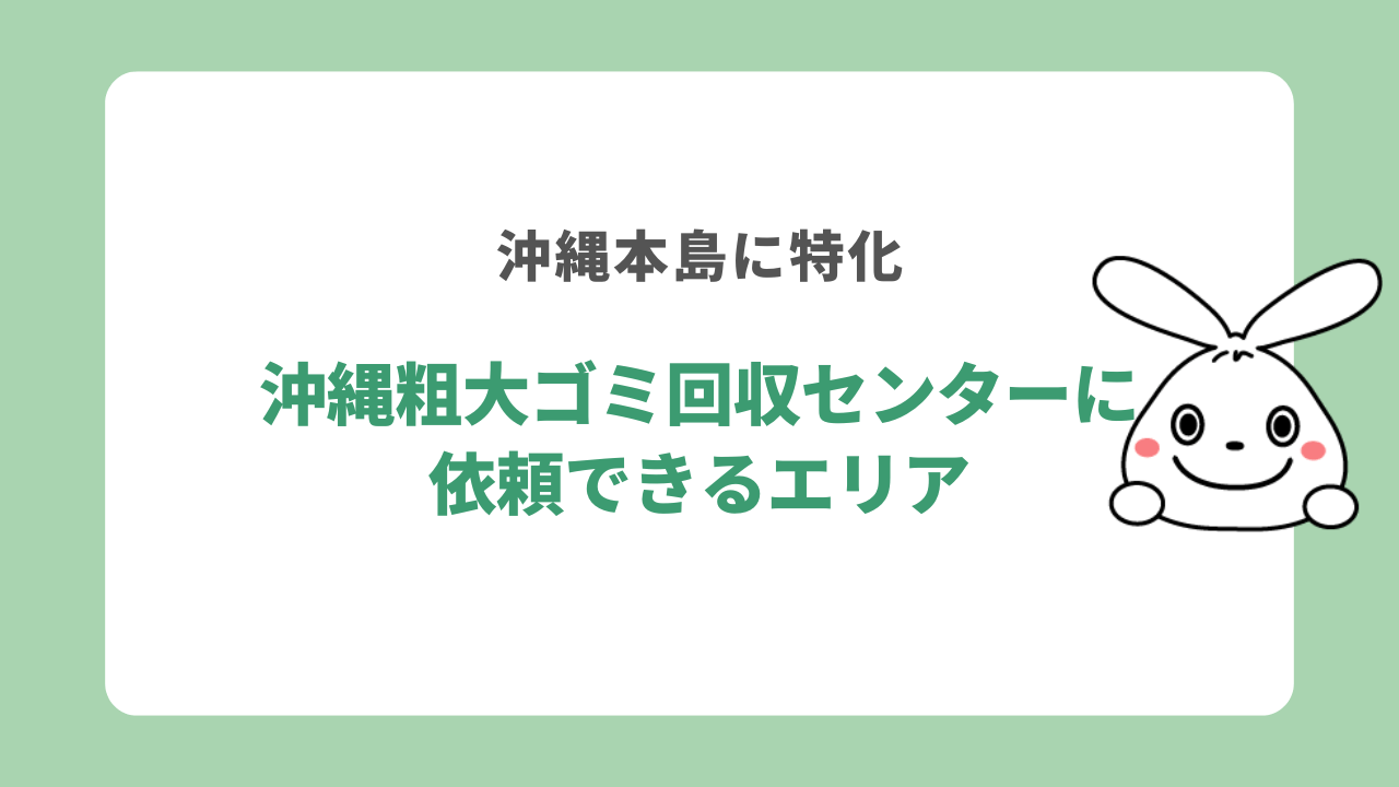 沖縄粗大ゴミ回収センターに依頼できるエリア