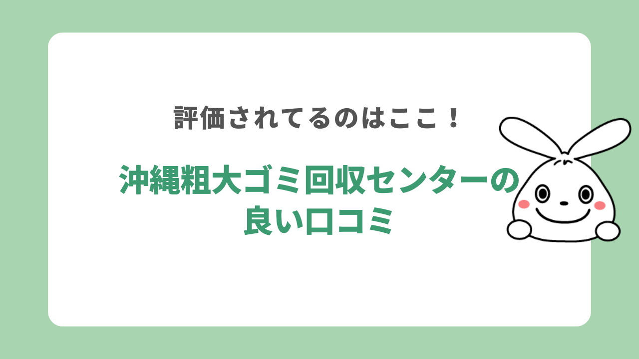 沖縄粗大ゴミ回収センターの良い口コミ