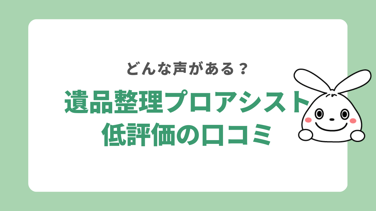 遺品整理プロアシストに対する低評価の口コミ