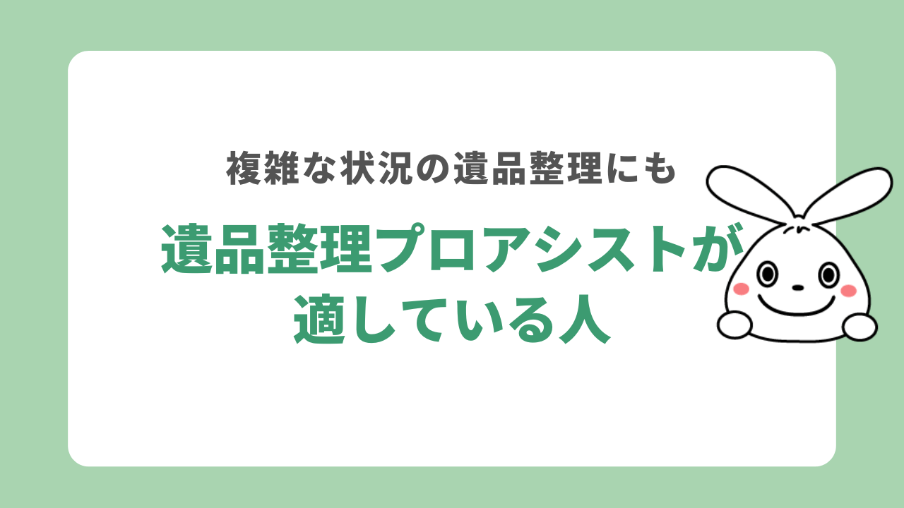 遺品整理プロアシストの利用が適している人
