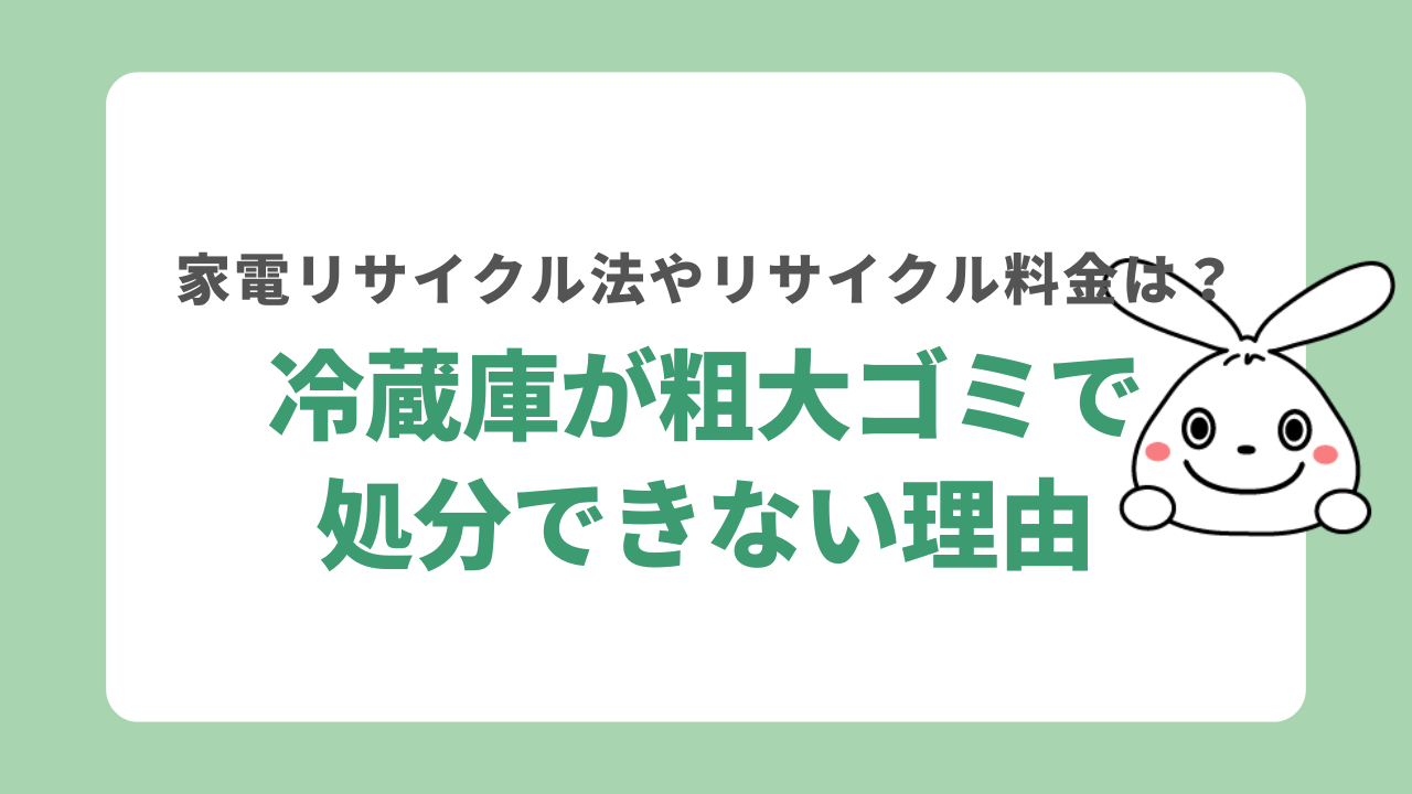 冷蔵庫は一般ゴミでは捨てられない