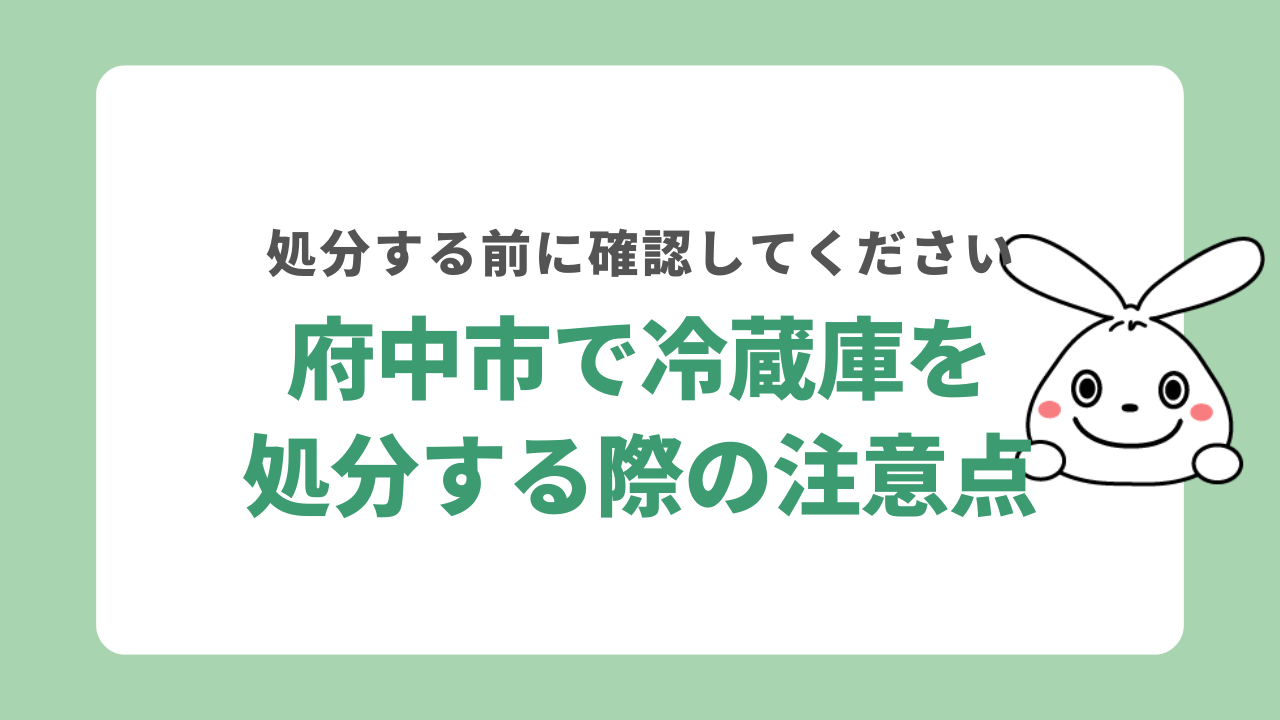 府中市で冷蔵庫を処分する際の注意点
