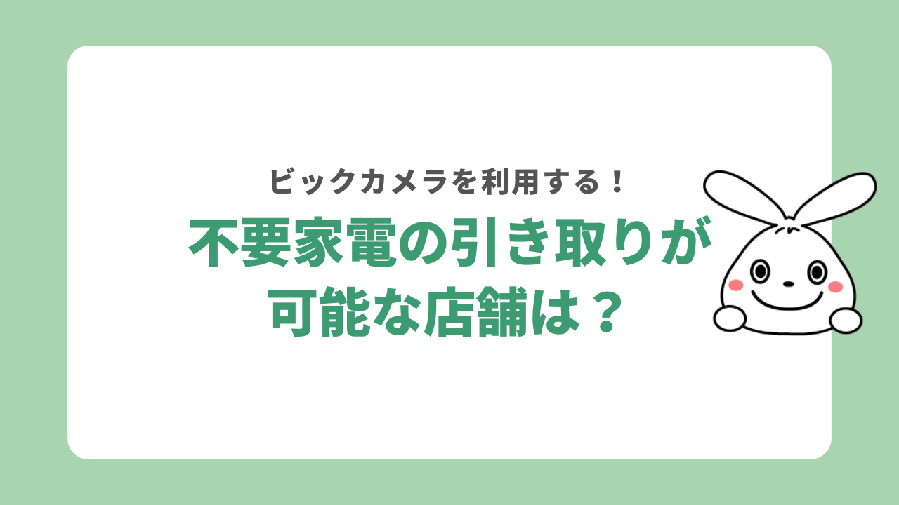 ビックカメラの不要家電持ち込み引き取りサービスを利用できる店舗は？