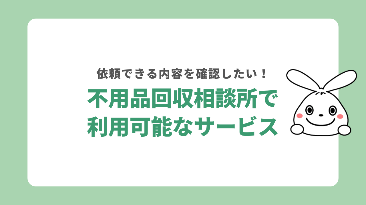 不用品回収相談所で利用できるサービス