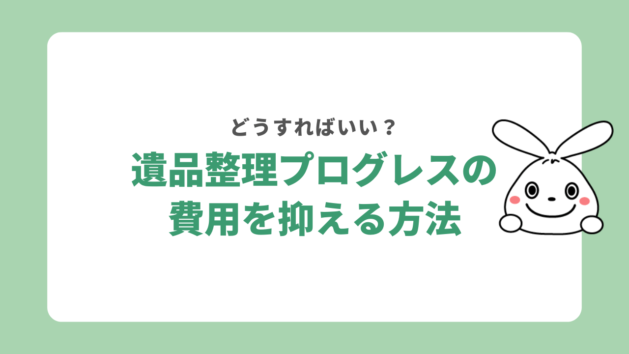 遺品整理プログレスの費用を抑えるには