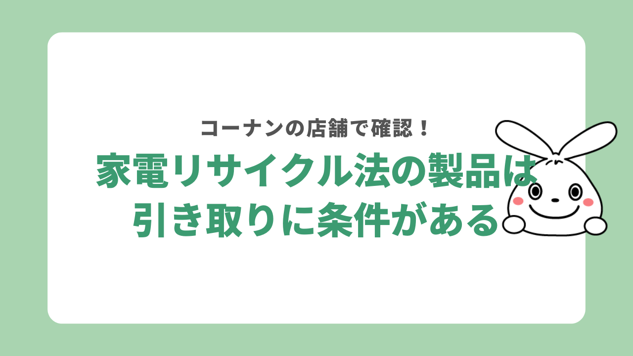 コーナンでは家電リサイクル法製品の引き取りは条件付き