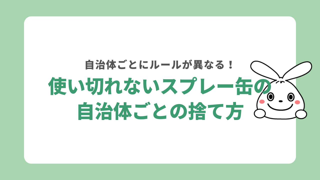 使い切れないスプレー缶の自治体ごとの捨て方