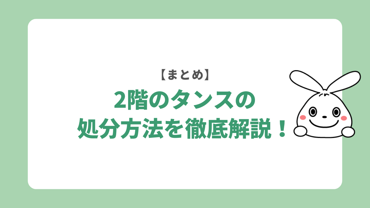 【まとめ】2階のタンスを処分する方法を徹底解説！
