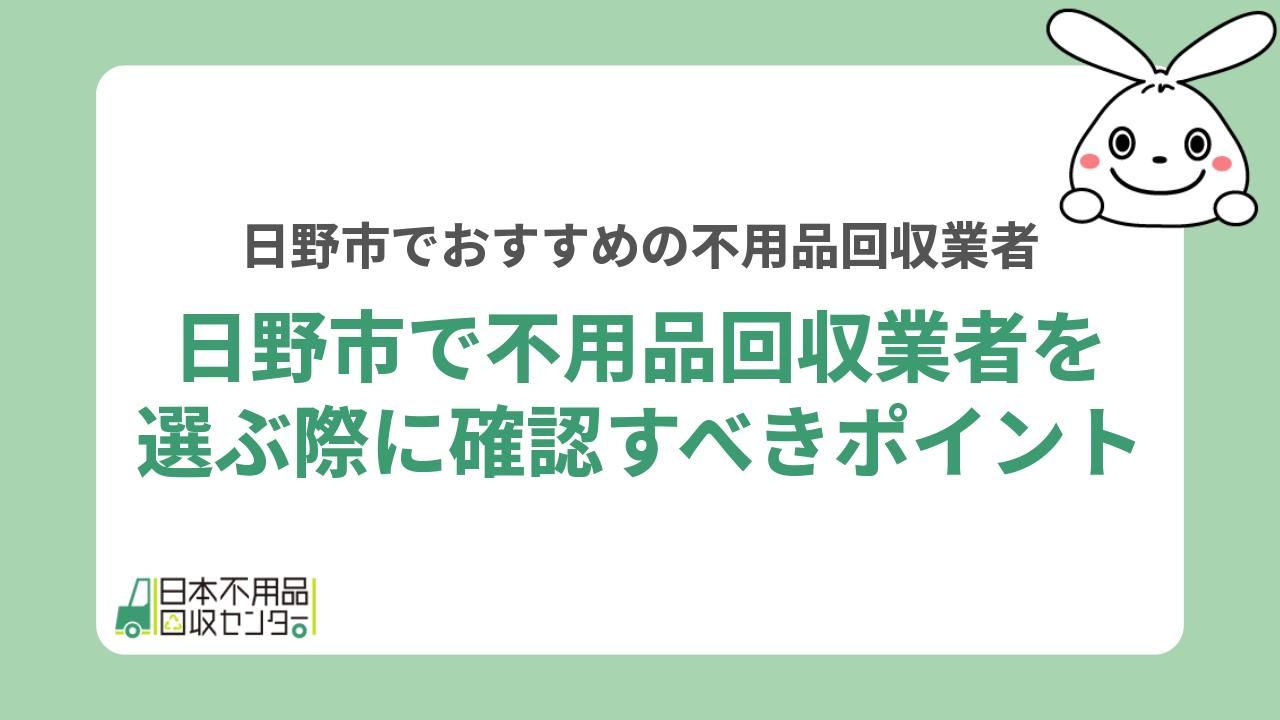 日野市で不用品回収業者を選ぶ際に確認すべきポイント