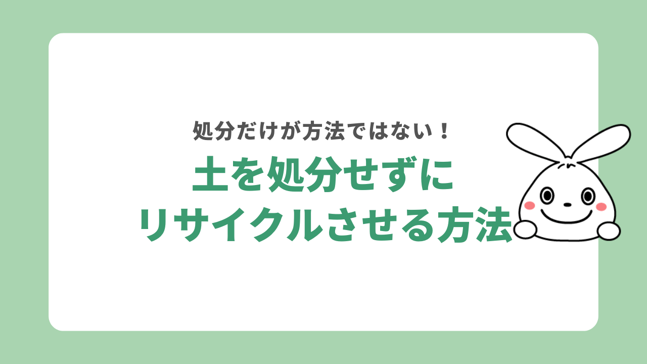 土を処分せずにリサイクルさせる方法