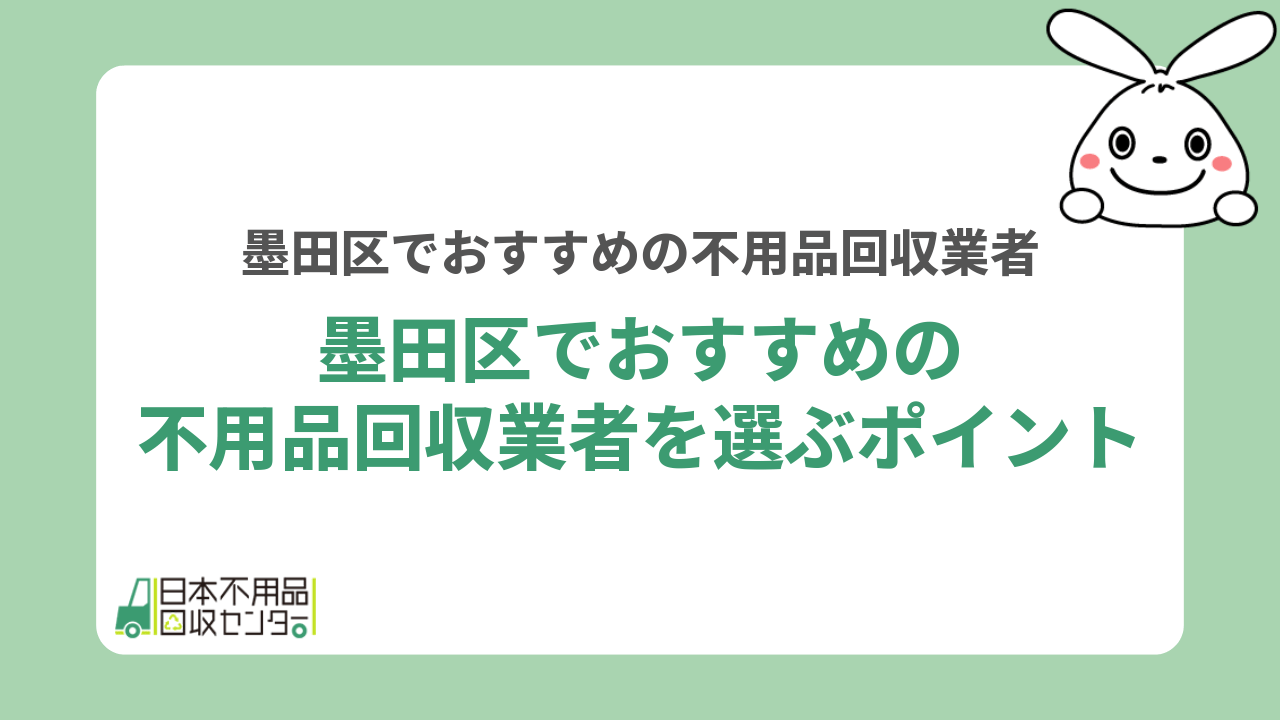 墨田区でおすすめの不用品回収業者を選ぶポイント