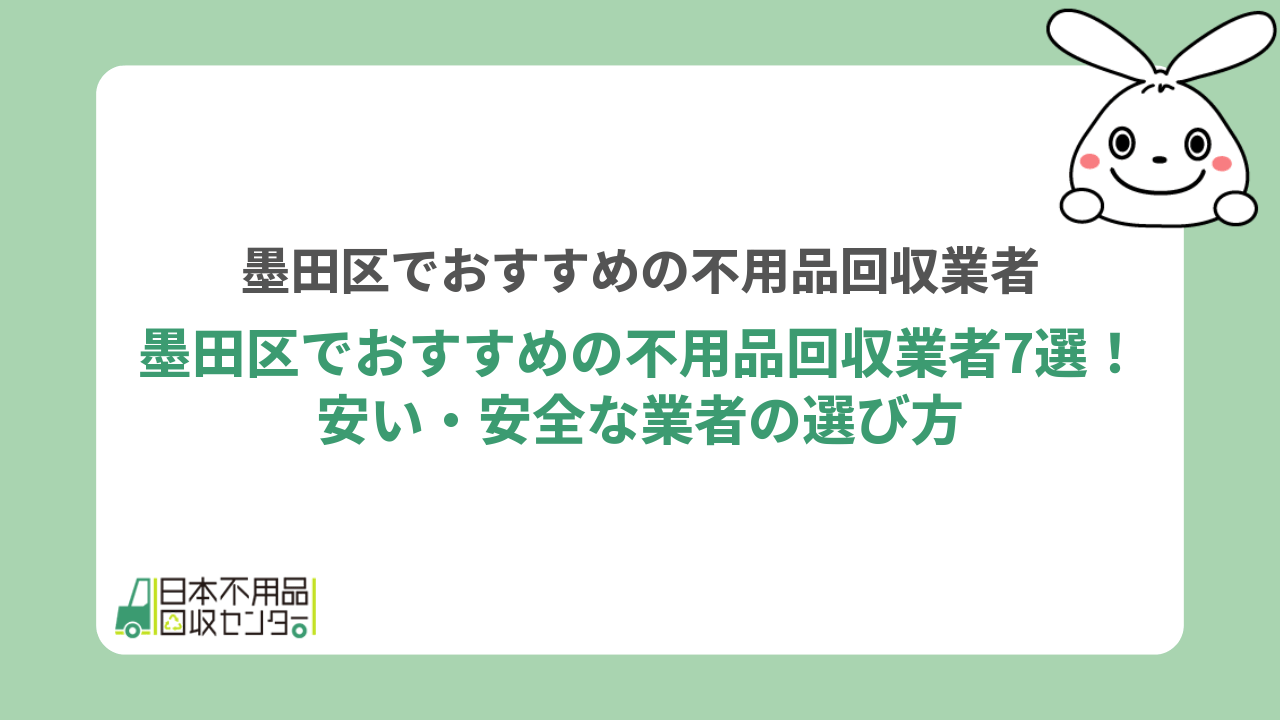 墨田区でおすすめの不用品回収業者7選！安い・安全な業者の選び方