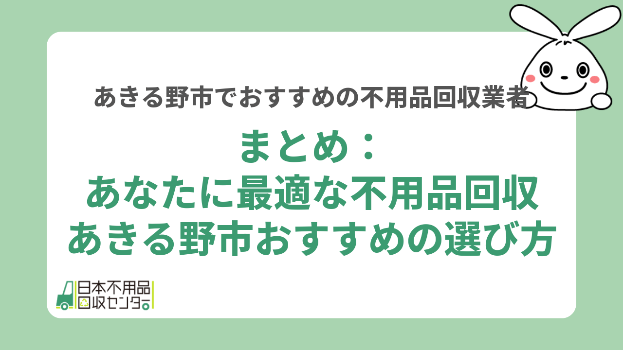 まとめ：あなたに最適な不用品回収あきる野市おすすめの選び方