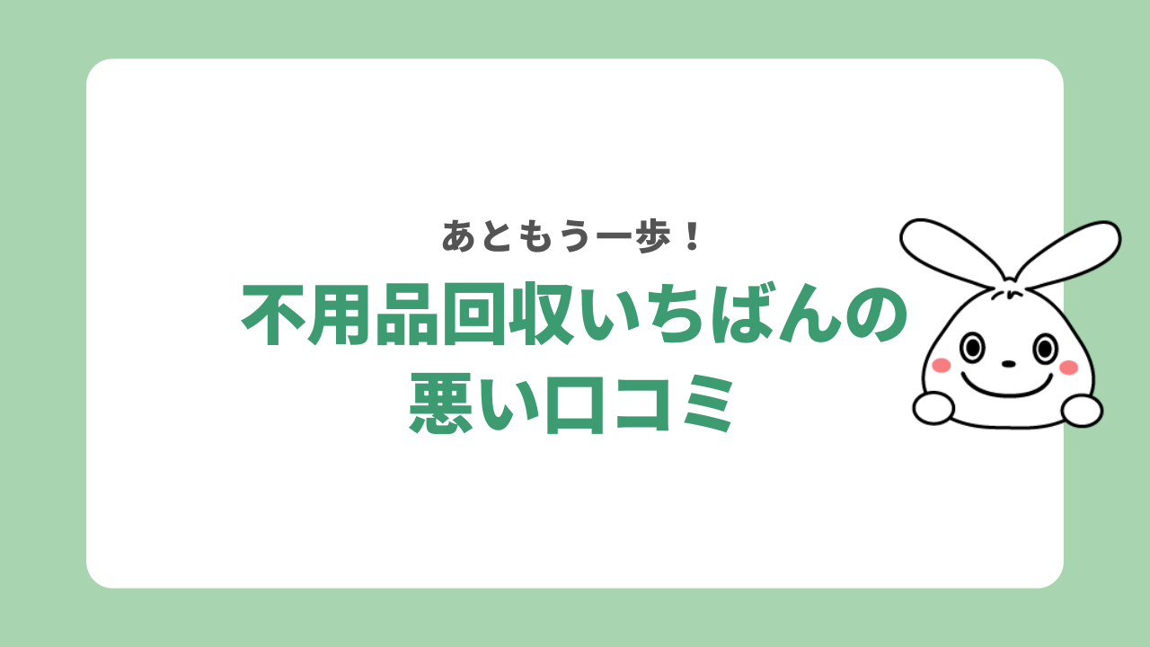不用品回収いちばんの悪い口コミ