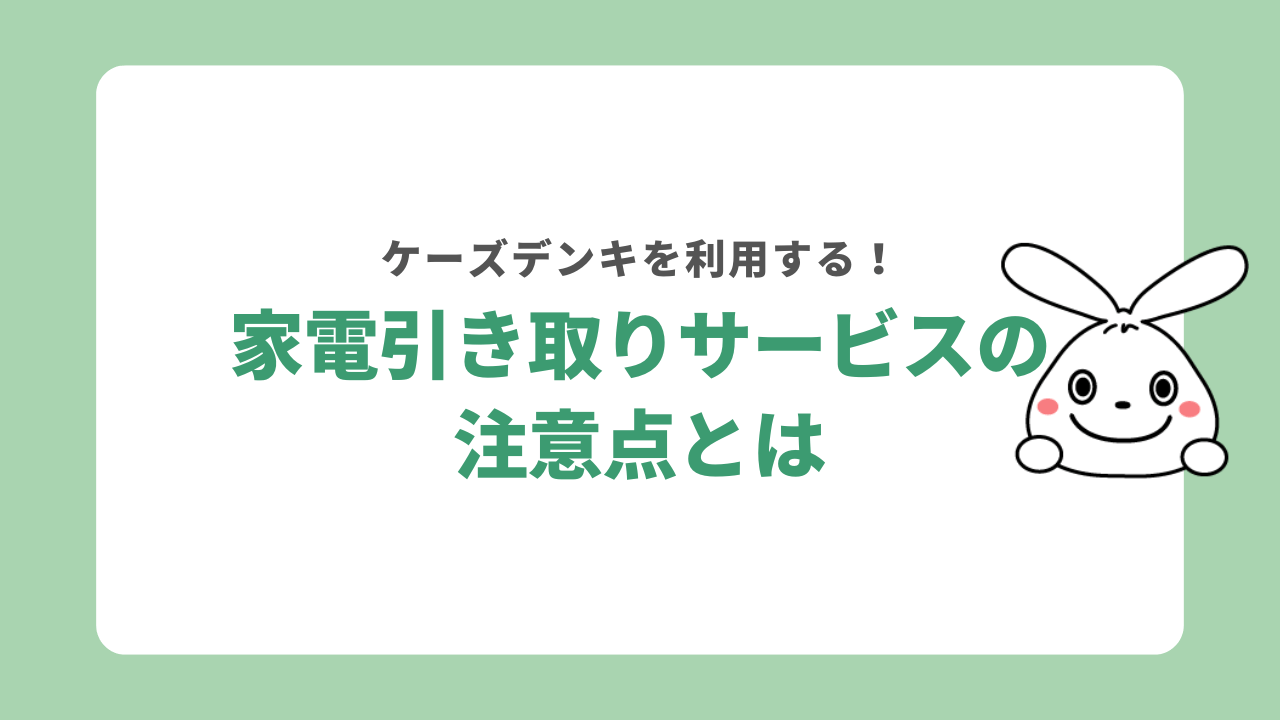 ケーズデンキの家電引き取りサービスを利用する際の注意点