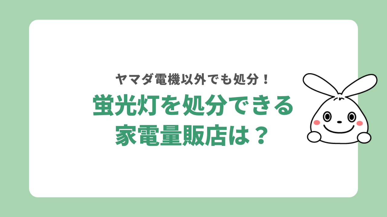 ヤマダ電機以外で蛍光灯を処分できる家電量販店は?