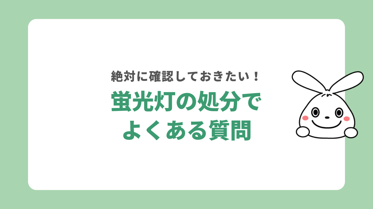 蛍光灯の処分でよくある質問