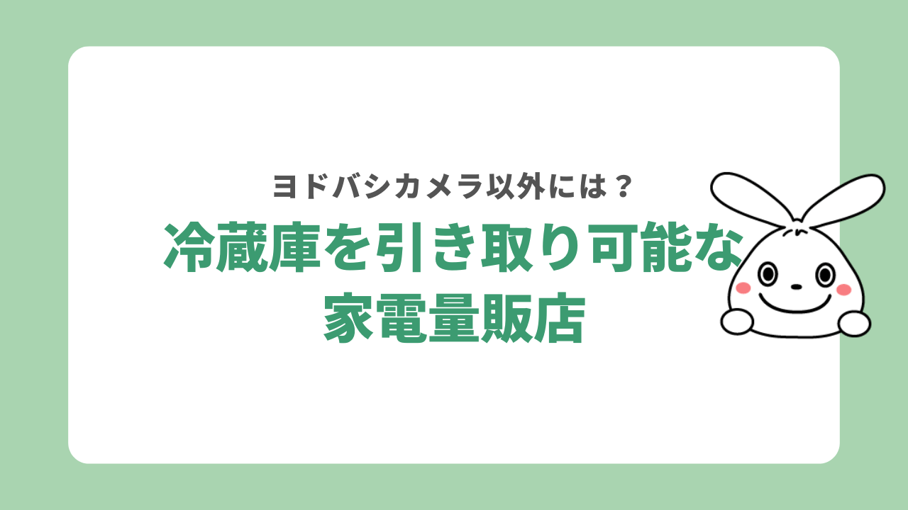 ヨドバシカメラ以外の家電量販店で冷蔵庫の引き取りを行っている場所